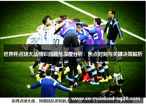 世界杯点球大战精彩回顾与深度分析：焦点时刻与关键决策解析
