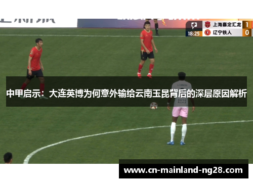中甲启示：大连英博为何意外输给云南玉昆背后的深层原因解析
