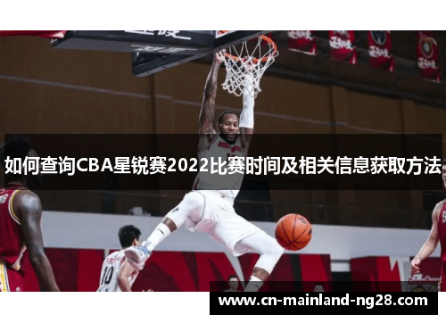 如何查询CBA星锐赛2022比赛时间及相关信息获取方法 如何查询CBA星锐赛2022比赛时间及相关信息获取方法