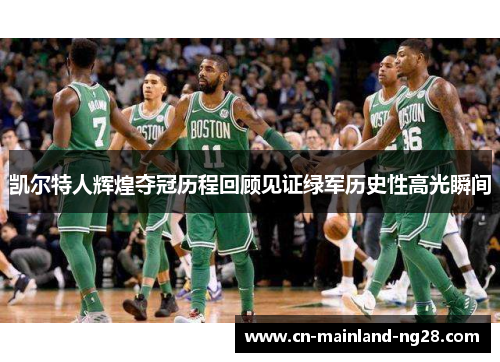 凯尔特人辉煌夺冠历程回顾见证绿军历史性高光瞬间 凯尔特人辉煌夺冠历程回顾见证绿军历史性高光瞬间