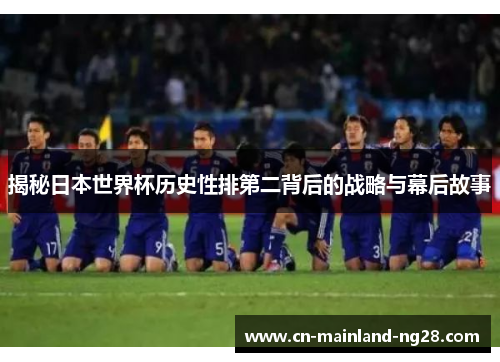 揭秘日本世界杯历史性排第二背后的战略与幕后故事