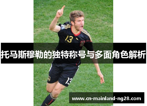托马斯穆勒的独特称号与多面角色解析