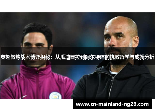 英超教练战术博弈揭秘:从瓜迪奥拉到阿尔特塔的执教哲学与成就分析 英超教练战术博弈揭秘:从瓜迪奥拉到阿尔特塔的执教哲学与成就分析
