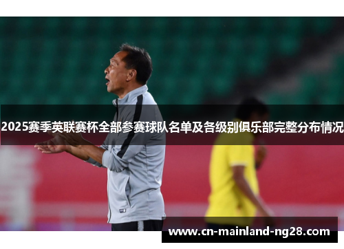 2025赛季英联赛杯全部参赛球队名单及各级别俱乐部完整分布情况 2025赛季英联赛杯全部参赛球队名单及各级别俱乐部完整分布情况