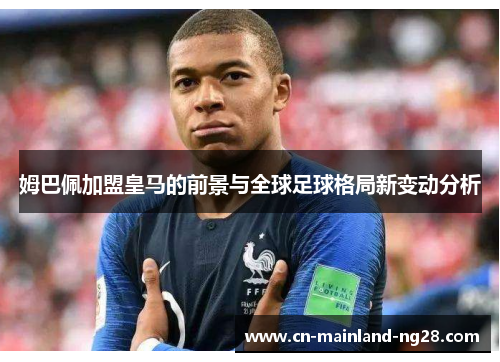 姆巴佩加盟皇马的前景与全球足球格局新变动分析