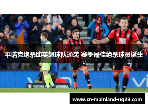 平诺克绝杀助英超球队逆袭 赛季最佳绝杀球员诞生