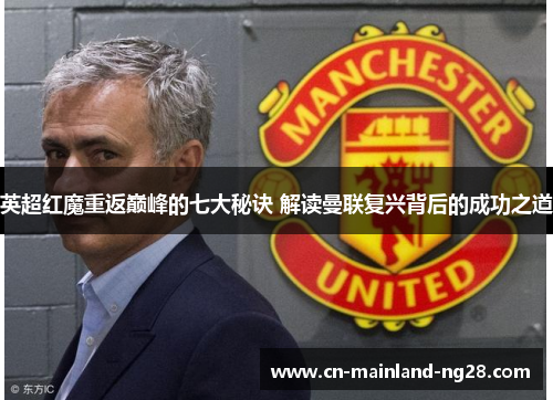 英超红魔重返巅峰的七大秘诀 解读曼联复兴背后的成功之道