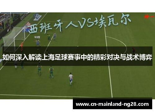 如何深入解读上海足球赛事中的精彩对决与战术博弈
