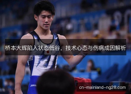 桥本大辉陷入状态低谷,技术心态与伤病成因解析 桥本大辉陷入状态低谷,技术心态与伤病成因解析